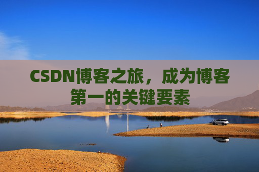 CSDN博客之旅,成为博客第一的关键要素